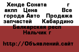 Хенде Соната5 2.0 2003г акпп › Цена ­ 17 000 - Все города Авто » Продажа запчастей   . Кабардино-Балкарская респ.,Нальчик г.